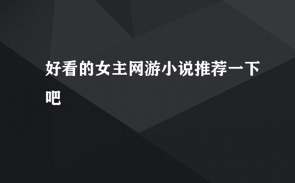 好看的女主网游小说推荐一下吧