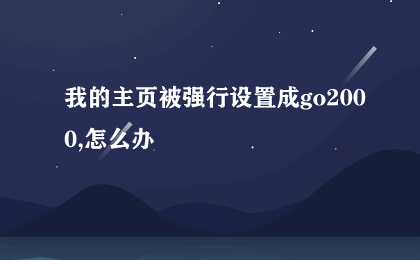 我的主页被强行设置成go2000,怎么办