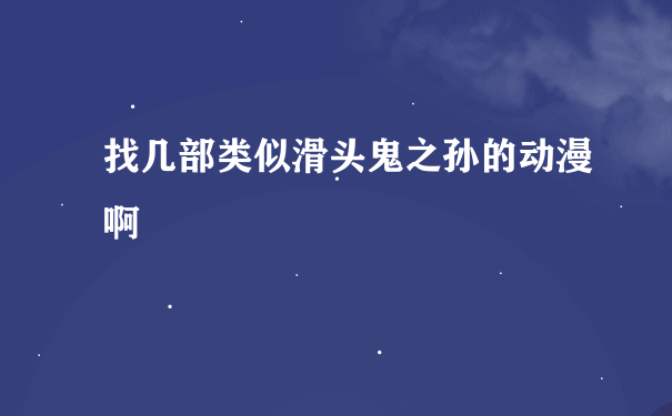 找几部类似滑头鬼之孙的动漫啊