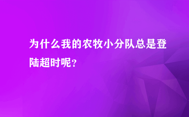 为什么我的农牧小分队总是登陆超时呢？