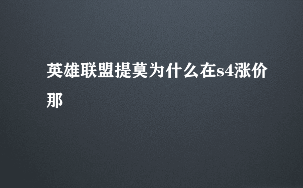 英雄联盟提莫为什么在s4涨价那