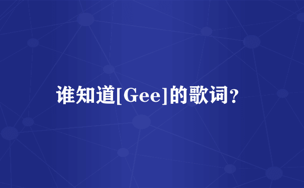 谁知道[Gee]的歌词？