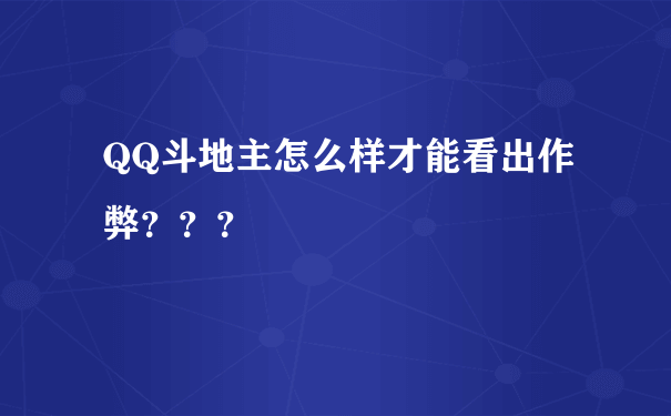 QQ斗地主怎么样才能看出作弊？？？