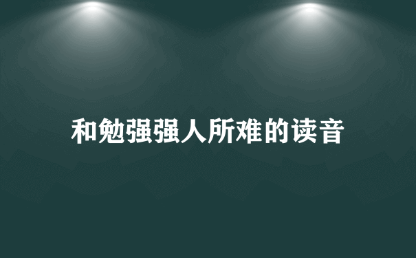 和勉强强人所难的读音