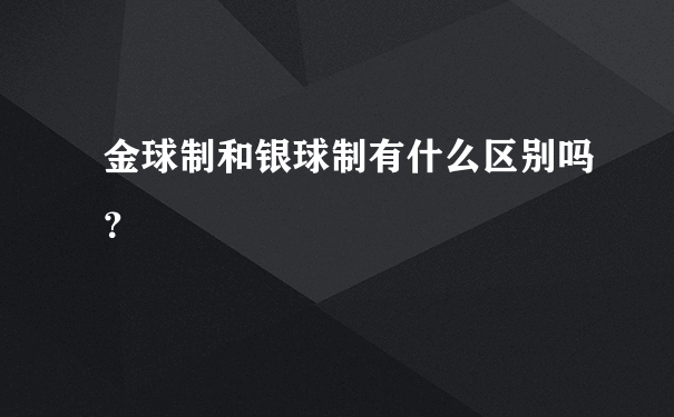 金球制和银球制有什么区别吗？