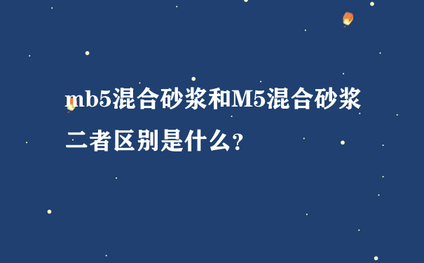 mb5混合砂浆和M5混合砂浆二者区别是什么？