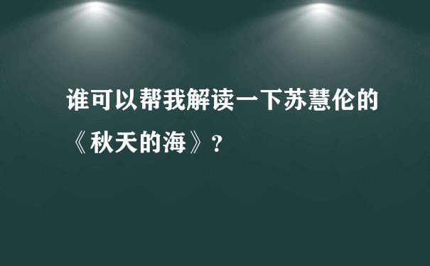 谁可以帮我解读一下苏慧伦的《秋天的海》？