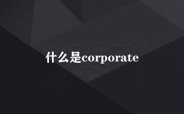 什么是corporate