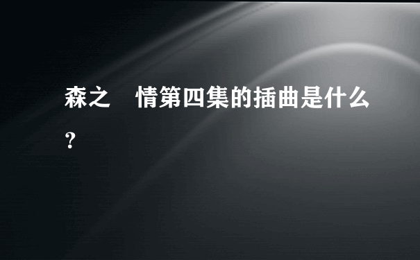 森之愛情第四集的插曲是什么？