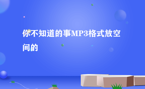 你不知道的事MP3格式放空间的