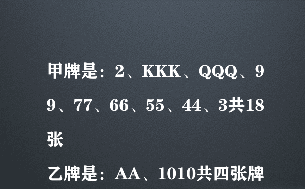 甲牌是：2、KKK、QQQ、99、77、66、55、44、3共18张
乙牌是：AA、1010共四张牌
要求：甲牌先出，只能出单张、对俩张、三带俩、34567连
问：甲乙那个必赢？