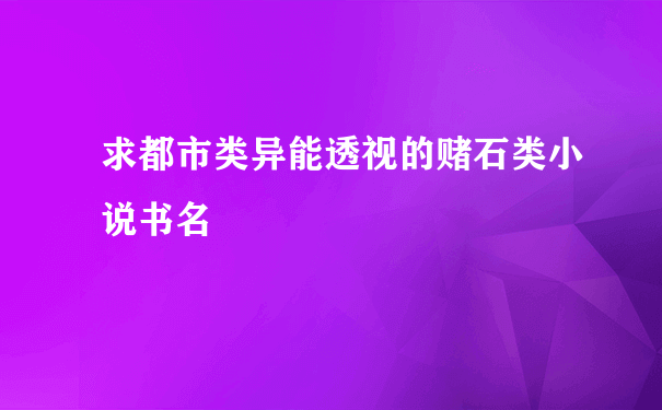 求都市类异能透视的赌石类小说书名