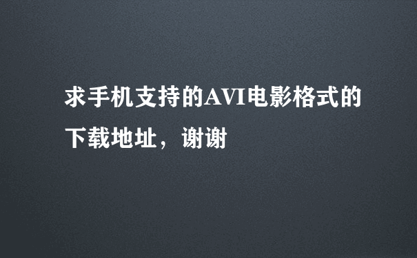 求手机支持的AVI电影格式的下载地址，谢谢