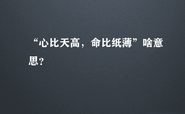 “心比天高，命比纸薄”啥意思？