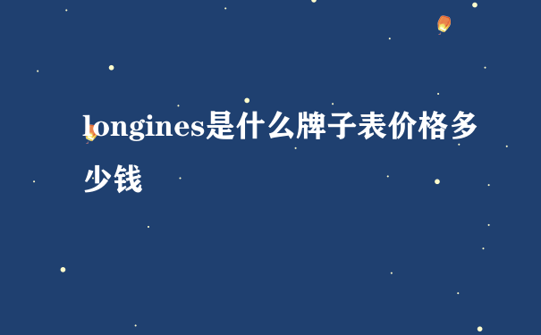 longines是什么牌子表价格多少钱