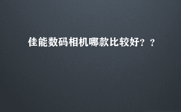 佳能数码相机哪款比较好？？