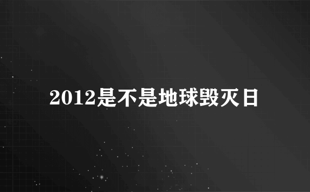 2012是不是地球毁灭日