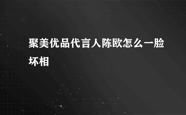 聚美优品代言人陈欧怎么一脸坏相