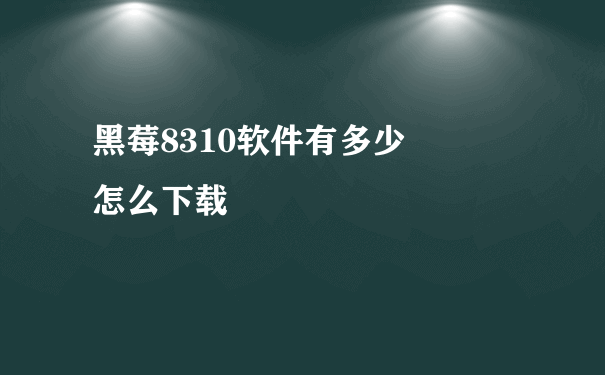 黑莓8310软件有多少　　　怎么下载