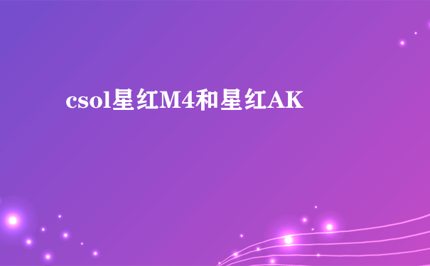 csol星红M4和星红AK