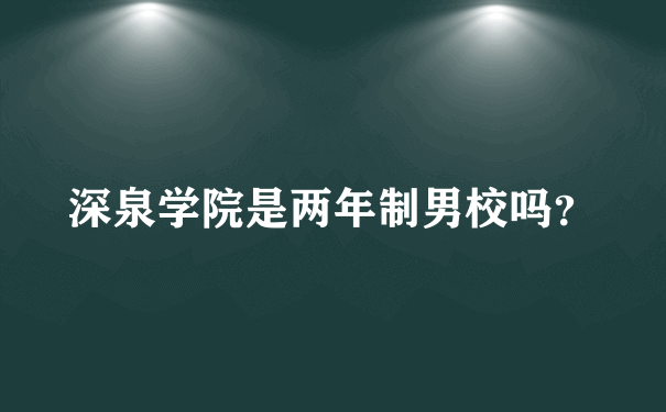 深泉学院是两年制男校吗？