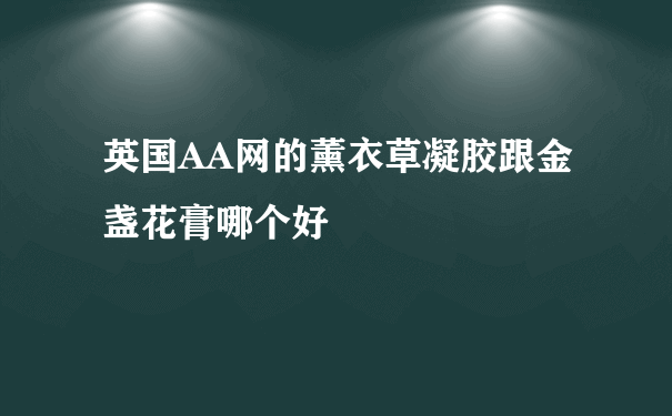 英国AA网的薰衣草凝胶跟金盏花膏哪个好