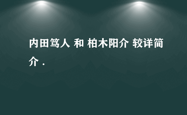 内田笃人 和 柏木阳介 较详简介 .