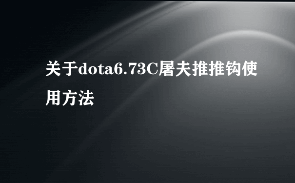 关于dota6.73C屠夫推推钩使用方法