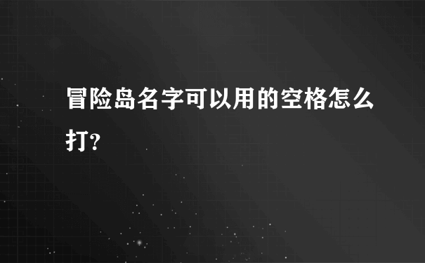 冒险岛名字可以用的空格怎么打？