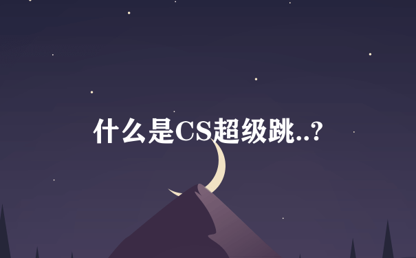 什么是CS超级跳..?