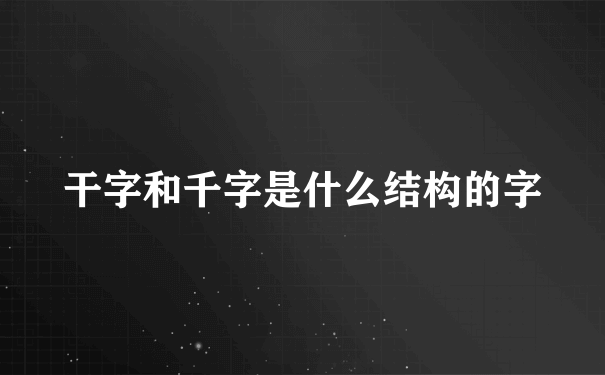 干字和千字是什么结构的字