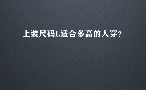 上装尺码L适合多高的人穿？