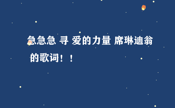 急急急 寻 爱的力量 席琳迪翁 的歌词！！