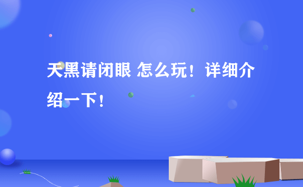 天黑请闭眼 怎么玩！详细介绍一下！