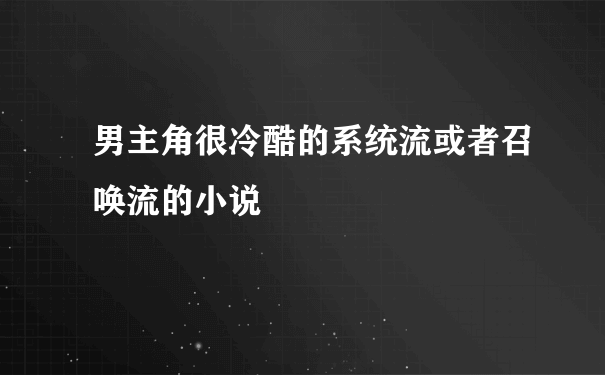 男主角很冷酷的系统流或者召唤流的小说