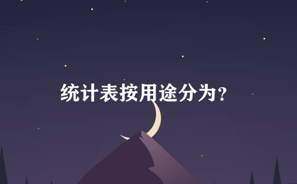 统计表按用途分为？