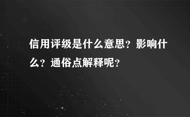 信用评级是什么意思？影响什么？通俗点解释呢？