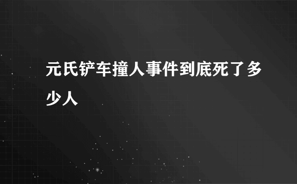 元氏铲车撞人事件到底死了多少人