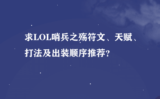 求LOL哨兵之殇符文、天赋、打法及出装顺序推荐？