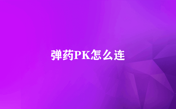 弹药PK怎么连