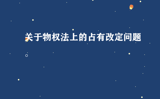 关于物权法上的占有改定问题。