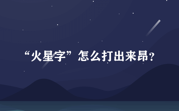 “火星字”怎么打出来昂？