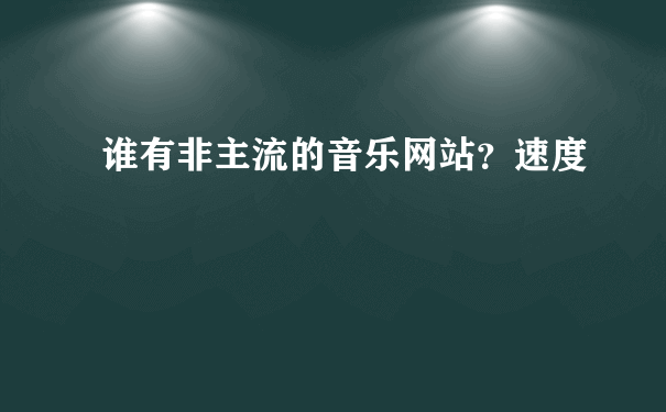 谁有非主流的音乐网站？速度