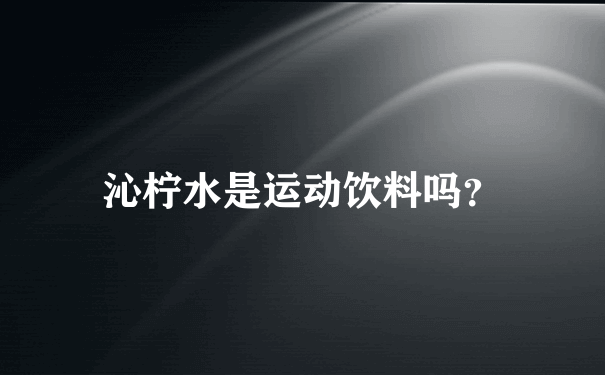 沁柠水是运动饮料吗？