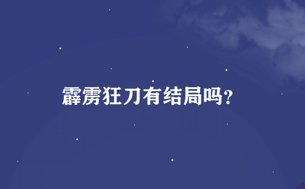 霹雳狂刀有结局吗？