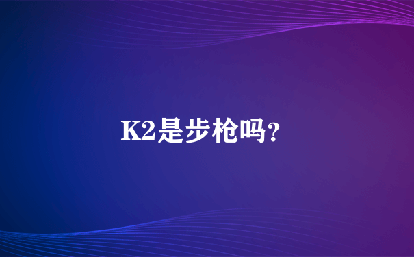 K2是步枪吗？