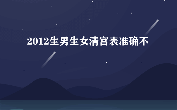 2012生男生女清宫表准确不