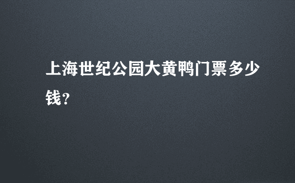 上海世纪公园大黄鸭门票多少钱？