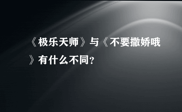 《极乐天师》与《不要撒娇哦》有什么不同？