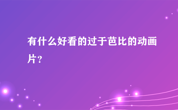 有什么好看的过于芭比的动画片？